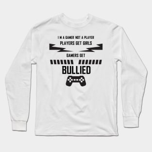 i'm a gamer not a player players get girls gamers get bullied Long Sleeve T-Shirt